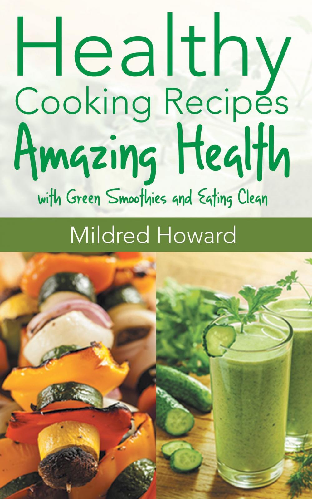 Big bigCover of Healthy Cooking Recipes: Amazing Health with Green Smoothies and Eating Clean