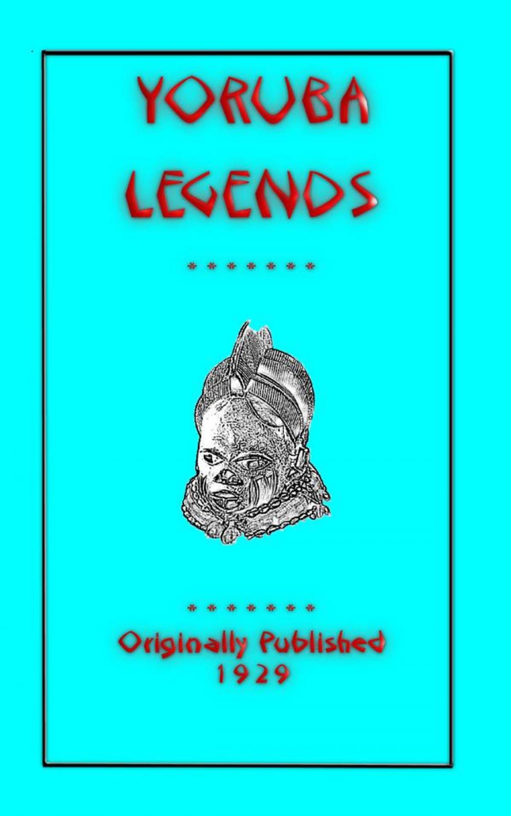Big bigCover of YORUBA LEGENDS - 40 myths, legends, fairy tales and folklore stories from the Yoruba of West Africa