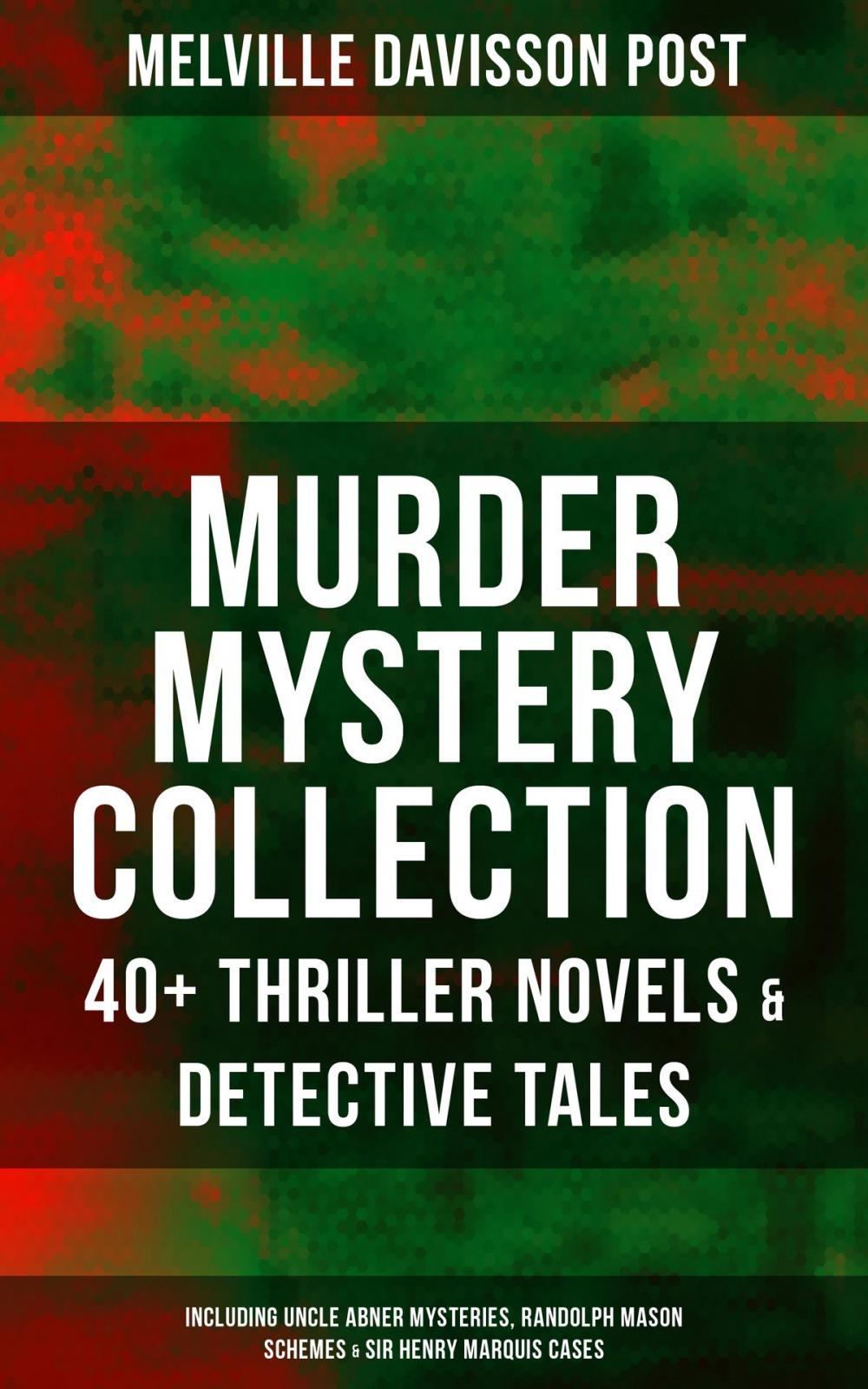 Big bigCover of MURDER MYSTERY COLLECTION: 40+ Thriller Novels & Detective Tales (Including Uncle Abner Mysteries, Randolph Mason Schemes & Sir Henry Marquis Cases)