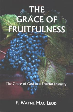 Cover of the book The Grace of Fruitfulness by F. Wayne Mac Leod