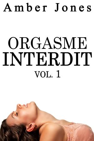 Cover of the book Orgasme INTERDIT Vol. 1 by Amber Jones