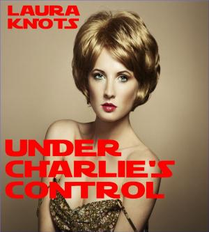 Cover of the book Under Charlie's Control by Laura Knots