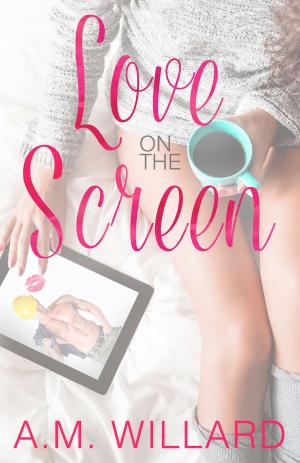 Cover of the book Love on the Screen by A.M. Willard