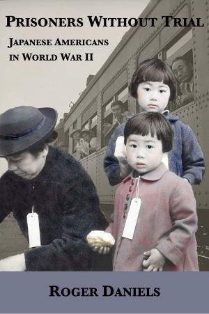 Book cover of Prisoners Without Trial: Japanese Americans in World War II
