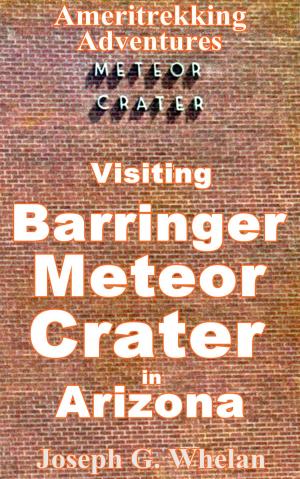 Cover of the book Ameritrekking Adventures: Visiting Barringer Meteor Crater in Arizona by Joseph Whelan