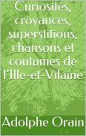 Cover of the book Curiosités, croyances, superstitions, chansons et coutumes de l’Ille-et-Vilaine by David Hume