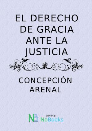 Cover of the book El derecho de gracia ante la justicia by Concepcion Arenal