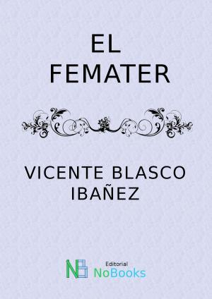 Cover of the book El femater by Vicente Blasco Ibañez