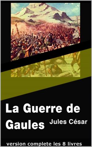 Cover of the book La Guerre de Gaules (version complete les 8 livres) by Platon, Traducteurs:  Victor Cousin