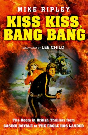 Cover of the book Kiss Kiss, Bang Bang: The Boom in British Thrillers from Casino Royale to The Eagle Has Landed by Julie Leung