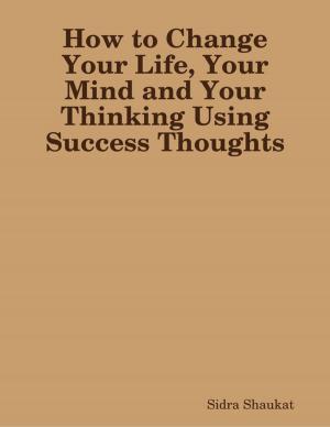 Book cover of How to Change Your Life, Your Mind and Your Thinking Using Success Thoughts