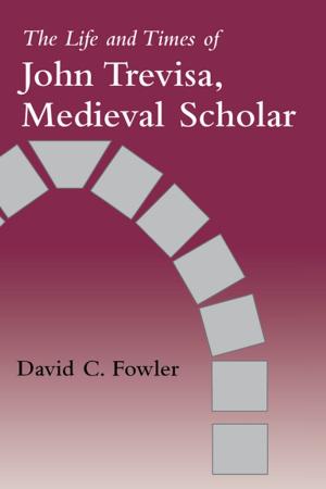 Cover of the book The Life and Times of John Trevisa, Medieval Scholar by Stephen Durrant, Wai-yee Li, Michael Nylan, Hans van van Ess