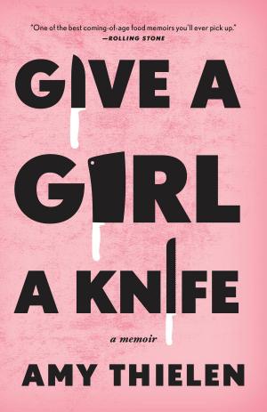 Cover of the book Give a Girl a Knife by Dan Goldberg, Andrea Kuhn, Jody Eddy