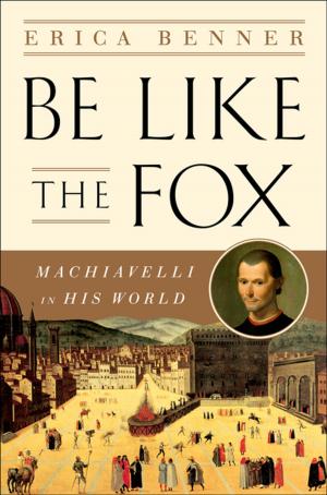 Cover of the book Be Like the Fox: Machiavelli In His World by Clark C. Spence