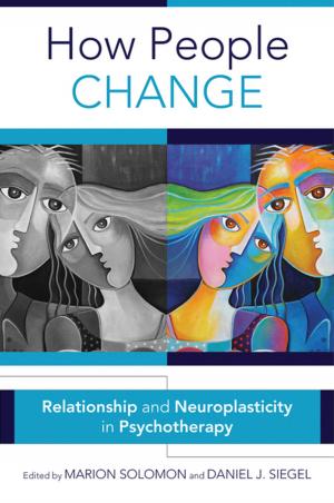 Cover of the book How People Change: Relationships and Neuroplasticity in Psychotherapy (Norton Series on Interpersonal Neurobiology) by Molly Stevens