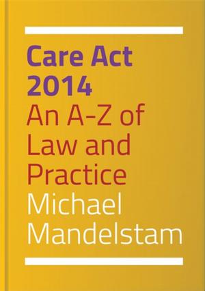 Cover of the book Care Act 2014 by Maggie Ambridge, Hilary Brosh, Annette Coulter, Terri Coyle, Sheila Knight, Susan Law, Sue Pittam, Leila Moules, Hannah Godfrey, Simon Hastilow, Camilla Hall, Susan Hogan, Elaine Holliday, Sally Weston, Kate Rothwell