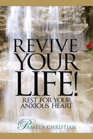 Cover of the book Revive Your Life! Rest for Your Anxious Heart by Gordon C. Harris