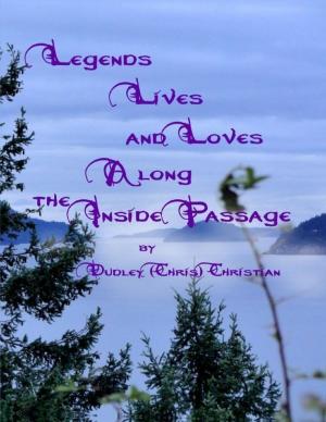 Cover of the book Legends Lives and Loves Along the Inside Passage by Ketari Cole