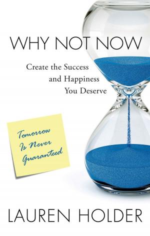 Cover of the book Why Not Now: Create the Success and Happiness You Deserve by Garrie Fraser Williams