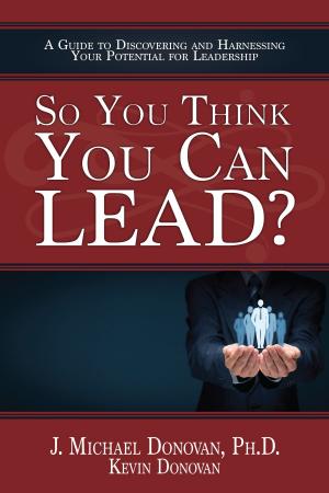 Book cover of So You Think You Can LEAD? A Guide to Discovering and Harnessing Your Potential for Leadership