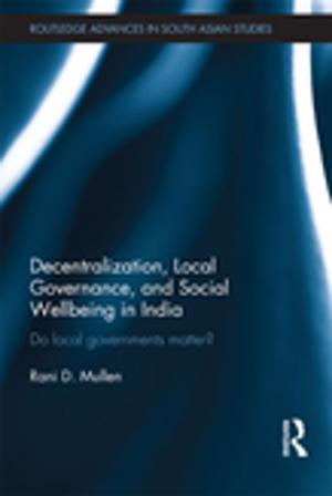 Cover of the book Decentralization, Local Governance, and Social Wellbeing in India by Michael Bunce