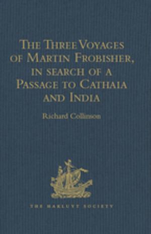 bigCover of the book The Three Voyages of Martin Frobisher, in search of a Passage to Cathaia and India by the North-West, A.D. 1576-8 by 