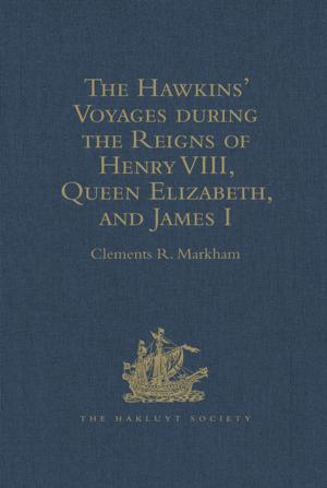 Cover of the book The Hawkins' Voyages during the Reigns of Henry VIII, Queen Elizabeth, and James I by 