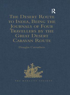 Cover of the book The Desert Route to India, Being the Journals of Four Travellers by the Great Desert Caravan Route between Aleppo and Basra, 1745-1751 by John Schofield