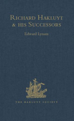 Cover of the book Richard Hakluyt and his Successors by Steven ten Have, Wouter ten Have, Anne-Bregje Huijsmans, Niels van der Eng