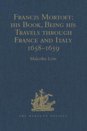 Cover of the book Francis Mortoft: his Book, Being his Travels through France and Italy 1658-1659 by Mary Katherine O'Connor