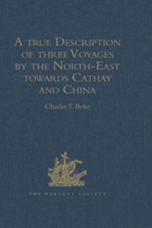 bigCover of the book A true Description of three Voyages by the North-East towards Cathay and China, undertaken by the Dutch in the Years 1594, 1595, and 1596, by Gerrit de Veer by 