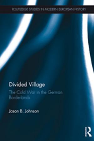 Cover of the book Divided Village: The Cold War in the German Borderlands by Anthony Heywood
