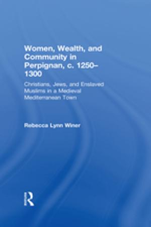 Cover of the book Women, Wealth, and Community in Perpignan, c. 1250–1300 by Piyel Haldar