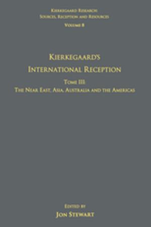 Cover of the book Volume 8, Tome III: Kierkegaard's International Reception – The Near East, Asia, Australia and the Americas by Nicole Alecu de Flers