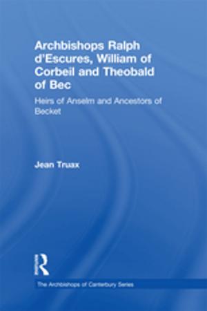 Cover of the book Archbishops Ralph d'Escures, William of Corbeil and Theobald of Bec by 