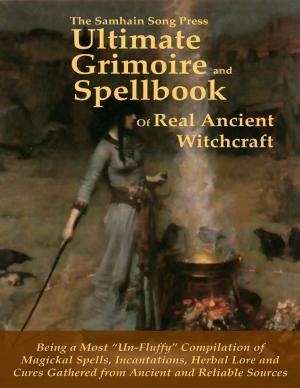 Cover of the book The Samhain Song Press Ultimate Grimoire and Spellbook of Real Ancient Witchcraft by Marty Gilbert