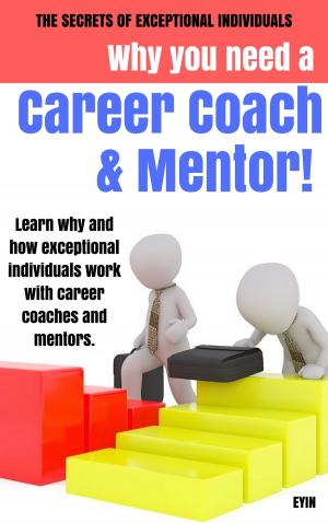 Cover of the book Why You Need a Career Coach and a Mentor! by James Holt