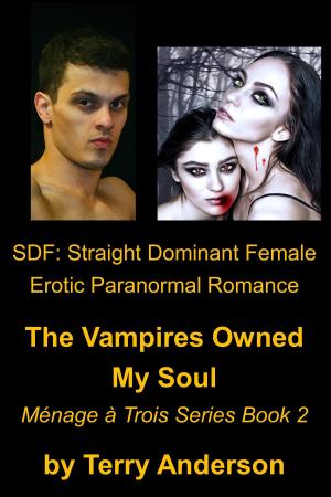 Cover of the book SDF: Straight Dominant Female Erotic Paranormal Romance, The Vampires Owned My Soul, Menage Series Book 2 by Terry Anderson