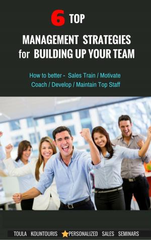 Cover of the book 6 Top Management Strategies for Building Up Productive Staff by Toula Kountouris