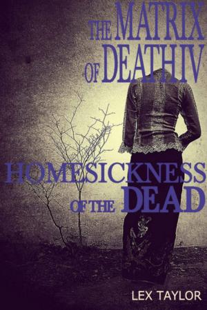 Cover of the book The Matrix Of Death IV: Homesickness Of The Dead by Selemela Thabang Selemela