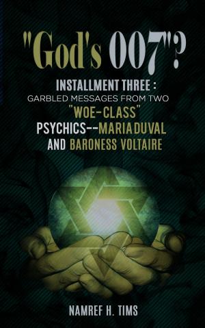 Cover of the book "God's 007"? Installment Three: Garbled Messages From Two "Woe- Class" Psychics Maria Duval And Baroness Voltaire by Aliyah Marr