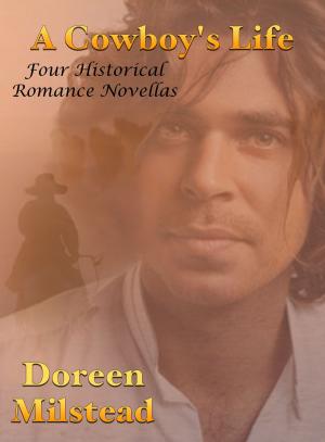 Cover of the book A Cowboy’s Life: Four Historical Romance Novellas by Doreen Milstead