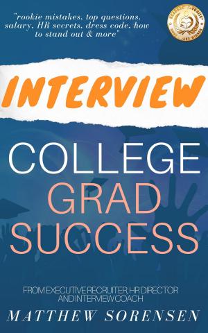 Cover of the book Interview: College Grad Success - Rookie Mistakes, Top Questions, Salary, Human Resources Secrets, Dress Code, How To Stand Out & More! by Ronald Fenner