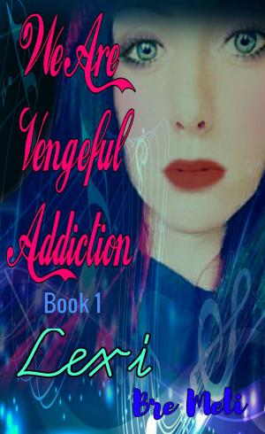 Cover of the book We Are Vengeful Addiction~Lexi Book 1 by Jason Lee Norman