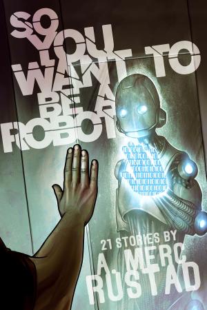 Cover of the book So You Want to be a Robot and Other Stories by Steve Berman