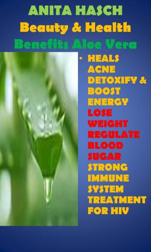 Cover of the book Beauty and Health Benefits of Aloe Vera by Anita Hasch