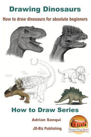 Cover of the book Drawing Dinosaurs: How To Draw Dinosaurs for Absolute Beginners by Enrique Fiesta, John Davidson