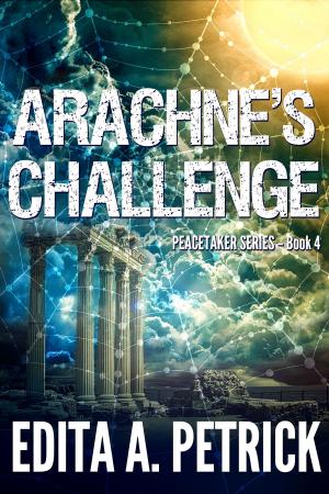 Cover of the book Arachne's Challenge: Book 4 of the Peacetaker Series by Edita A. Petrick