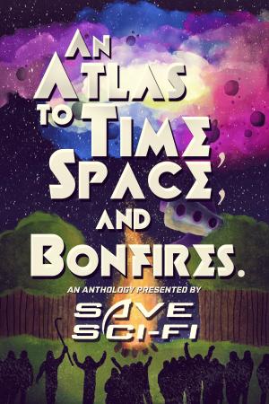Cover of the book An Atlas to Time, Space, and Bonfires by Riley Savage