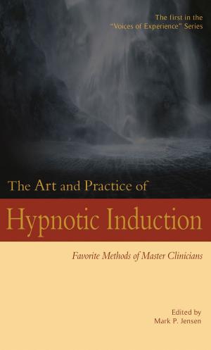 Book cover of The Art and Practice of Hypnotic Induction: Favorite Methods of Master Clinicians